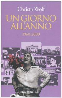 Un giorno all'anno 1960-2000 - Christa Wolf - Libro E/O 2006, Dal mondo | Libraccio.it