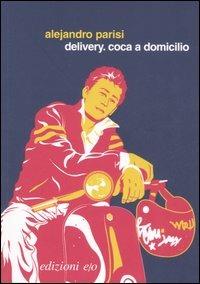 Delivery. Coca a domicilio - Alejandro Parisi - Libro E/O 2007, Bill-Dung-Sroman | Libraccio.it