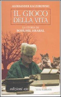 Il gioco della vita. La storia di Bohumil Hrabal - Aleksander Kaczorowski - Libro E/O 2007, Vite narrate | Libraccio.it