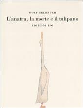 L'anatra, la morte e il tulipano. Ediz. illustrata