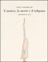 L'anatra, la morte e il tulipano. Ediz. illustrata - Wolf Erlbruch - Libro E/O 2007, Il baleno | Libraccio.it