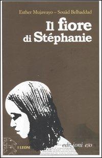 Il fiore di Stéphanie - Esther Mujawayo, Souâd Belhaddad - Libro E/O 2007, I Leoni | Libraccio.it