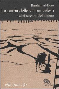 La patria delle visioni celesti e altri racconti del deserto - Ibrahim Al-Koni - Libro E/O 2007, Assolo | Libraccio.it
