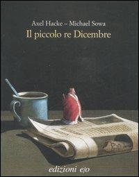 Il piccolo re Dicembre - Axel Hacke, Michael Sowa - Libro E/O 2007, Il baleno | Libraccio.it