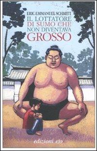 Il lottatore di sumo che non diventava grosso - Eric-Emmanuel Schmitt - Libro E/O 2009, Dal mondo | Libraccio.it