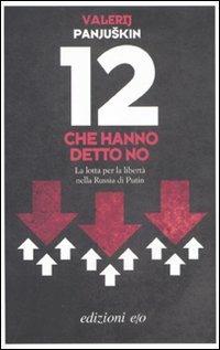 12 che hanno detto no. La lotta per la libertà nella Russia di Putin - Valerij Panjuskin - Libro E/O 2011, Dal mondo | Libraccio.it