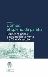 Domus et splendida palatia. Residenze papali e cardinalizie a Roma fra XII e XV secolo