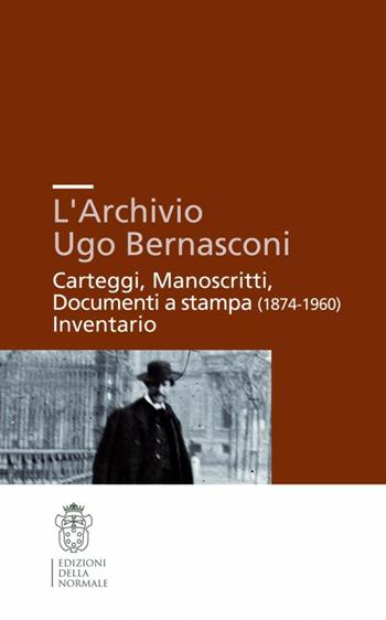 L'archivio Ugo Bernasconi. Carteggi, manoscritti, documenti a stampa (1874-1960), inventario  - Libro Scuola Normale Superiore 2005, Strumenti e testi | Libraccio.it