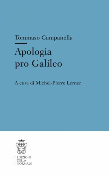 Apologia pro Galileo - Tommaso Campanella - Libro Scuola Normale Superiore 2006 | Libraccio.it