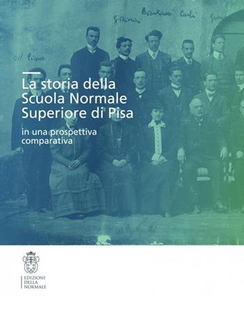 La storia della Scuola Normale Superiore di Pisa in una prospettiva comparativa  - Libro Scuola Normale Superiore 2009 | Libraccio.it