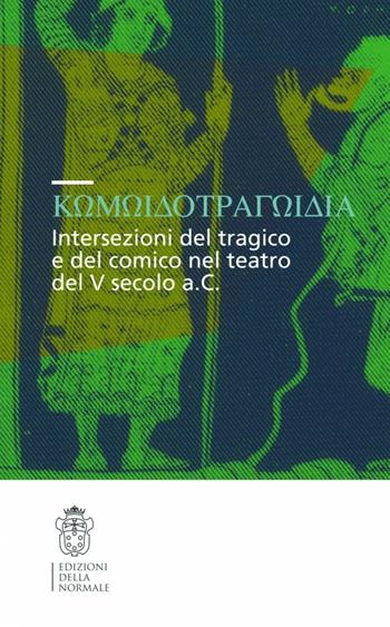 Komodotragodia. Intersezioni del tragico e del comico nel teatro del V secolo a. C. Atti del convegno (Pisa, 24-25 giugno 2005)  - Libro Scuola Normale Superiore 2007, Seminari e convegni | Libraccio.it
