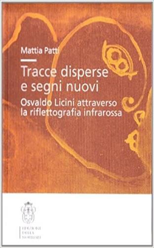 Tracce disperse e segni nuovi. Osvaldo Licini attraverso la riflettografia infrarossa - Mattia Patti - Libro Scuola Normale Superiore 2006, Strumenti e testi | Libraccio.it