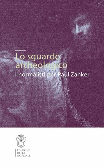 Lo sguardo archeologico. I normalisti per Paul Zanker  - Libro Scuola Normale Superiore 2007 | Libraccio.it