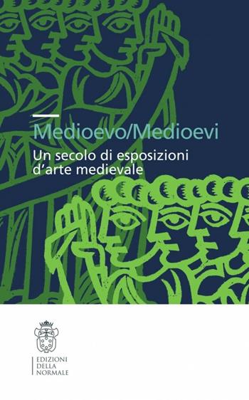 Medioevo/Medioevi. Un secolo di esposizioni d'arte medievale. Ediz. illustrata  - Libro Scuola Normale Superiore 2008, Seminari e convegni | Libraccio.it