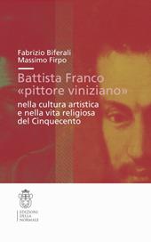 Battista Franco «pittore viniziano» nella cultura artistica e nella vita religiosa del '500. Ediz. illustrata
