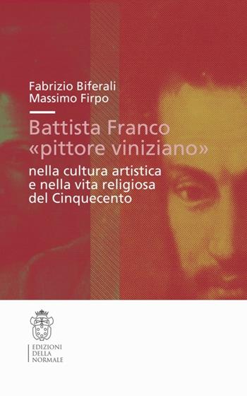 Battista Franco «pittore viniziano» nella cultura artistica e nella vita religiosa del '500. Ediz. illustrata - Fabrizio Biferali, Massimo Firpo - Libro Scuola Normale Superiore 2007, Studi | Libraccio.it