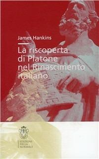 La riscoperta di Platone nel Rinascimento - James Hankins - Libro Scuola Normale Superiore 2009, Studi | Libraccio.it
