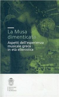 La musa dimenticata. Aspetti dell'esperienza musicale greca in età ellenistica  - Libro Scuola Normale Superiore 2010, Seminari e convegni | Libraccio.it