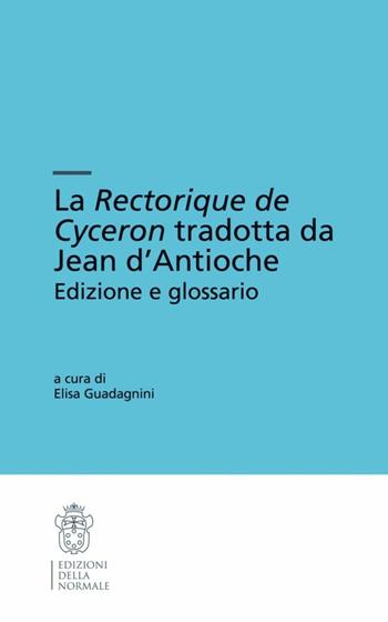 La «Rectorique de Cyceron» tradotta da Jean d'Antioche - Marco Tullio Cicerone - Libro Scuola Normale Superiore 2010, Testi e commenti | Libraccio.it