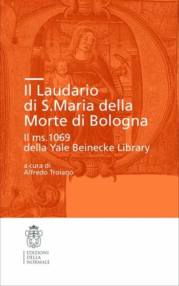 Il laudario di Santa Maria della Morte di Bologna - Alfredo Troiano - Libro Scuola Normale Superiore 2010, Tesi | Libraccio.it