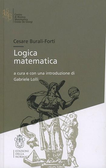 Logica matematica - Cesare Burali-Forti - Libro Scuola Normale Superiore 2013, Mathematica | Libraccio.it