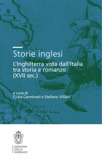 Storie inglesi. L'Inghilterra vista dall'Italia tra storia e romanzo (XVI-XVII secolo)  - Libro Scuola Normale Superiore 2011, Seminari e convegni | Libraccio.it