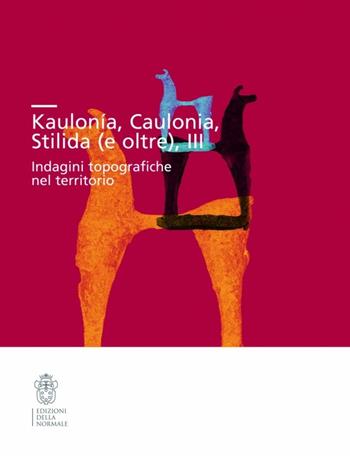 Kaulonía, Caulonia, Stilida (e oltre). Indagini topografiche nel territorio. Con CD-ROM  - Libro Scuola Normale Superiore 2012, Studi | Libraccio.it