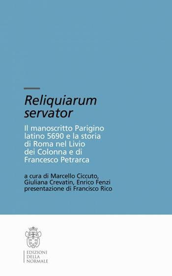 Reliquiarium servator. Il manoscritto parigino latino 5690 e la storia di Roma nel Livio dei Colonna e di Francesco Petrarca. Con CD-ROM  - Libro Scuola Normale Superiore 2012, Testi e commenti | Libraccio.it