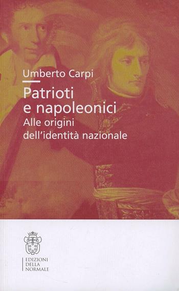 Patrioti e napoleonici. Alle origini dell'identità nazionale - Umberto Carpi - Libro Scuola Normale Superiore 2013, Studi | Libraccio.it