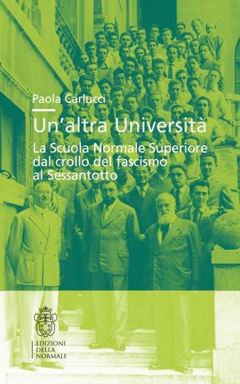 Un'altra università. La Scuola Normale Superiore dal crollo del fascismo al Sessantotto - Paola Carlucci - Libro Scuola Normale Superiore 2013 | Libraccio.it
