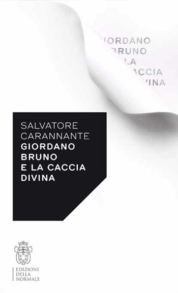 Giordano Bruno e la caccia divina - Salvatore Carannante - Libro Scuola Normale Superiore 2014 | Libraccio.it