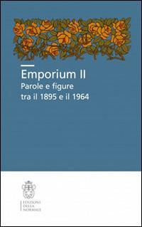 Emporium II. Parole e figure tra il 1895 e il 1964  - Libro Scuola Normale Superiore 2014, Seminari e convegni | Libraccio.it