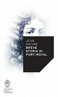 Breve storia di Port-Royal - Jean Racine - Libro Scuola Normale Superiore 2014 | Libraccio.it