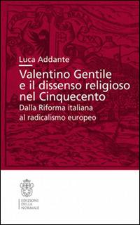 Valentino Gentile e il dissenso religioso nel Cinquecento. Dalla Riforma italiana al radicalismo europeo - Luca Addante - Libro Scuola Normale Superiore 2014, Studi | Libraccio.it