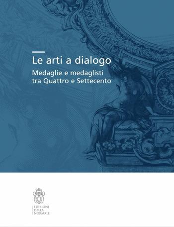 Le arti a dialogo. Medaglie e medaglisti tra Quattro e Settecento  - Libro Scuola Normale Superiore 2015, Seminari e convegni | Libraccio.it