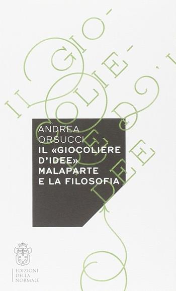 Il «giocoliere d'idee». Malaparte e la filosofia - Andrea Orsucci - Libro Scuola Normale Superiore 2015 | Libraccio.it