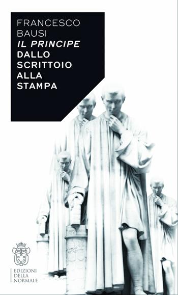 Il Principe dallo scrittoio alla stampa - Francesco Bausi - Libro Scuola Normale Superiore 2015 | Libraccio.it