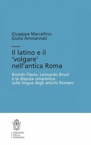 Il latino e il «volgare» nell'antica Roma. Biondo Flavio, Leonardo Bruni e la disputa umanistica sulla lingua degli antichi romani - Giulia Ammannati, Giuseppe Marcellino - Libro Scuola Normale Superiore 2016, Testi e commenti | Libraccio.it