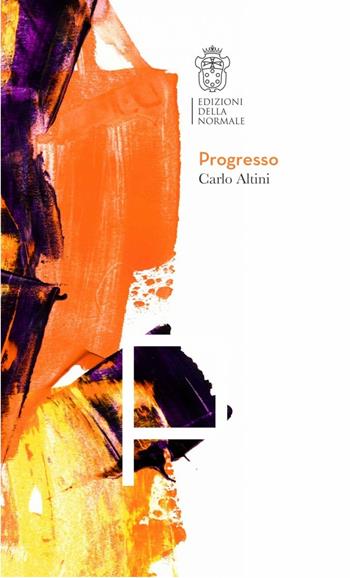 Progresso - Carlo Altini - Libro Scuola Normale Superiore 2016 | Libraccio.it