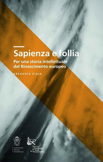 Sapienza e follia. Per una storia intellettuale del Rinascimento europeo - Gregorio Piaia - Libro Scuola Normale Superiore 2015, Clavis | Libraccio.it