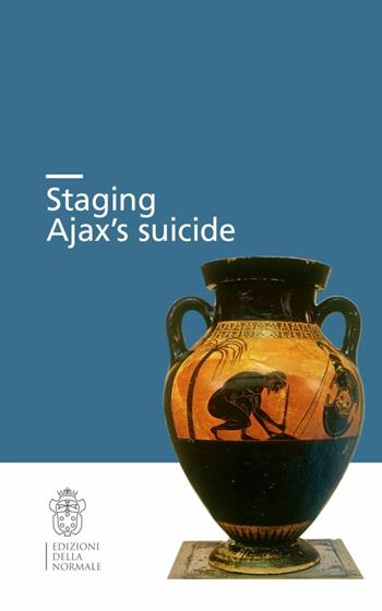 Staging Ajax's suicide - Glenn W. Most, Leyla Ozbek - Libro Scuola Normale Superiore 2016, Seminari e convegni | Libraccio.it