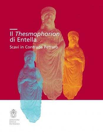 Il Thesmophorion di Entella. Scavi in Contrada Petraro  - Libro Scuola Normale Superiore 2016, Studi | Libraccio.it