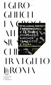 I geroglifici e la croce. Athanasius Kircher tra Egitto e Roma
