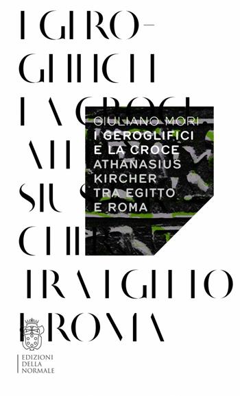 I geroglifici e la croce. Athanasius Kircher tra Egitto e Roma - Giuliano Mori - Libro Scuola Normale Superiore 2016, Variazioni | Libraccio.it