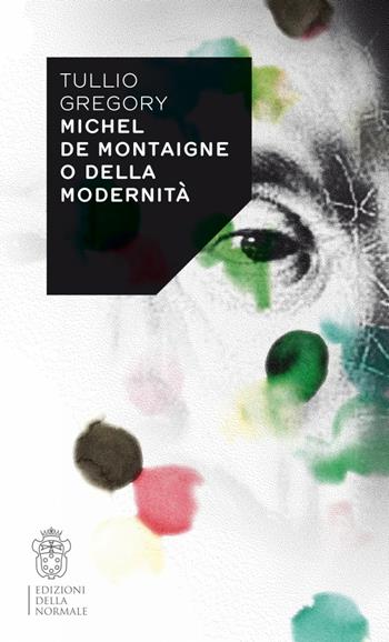 Michel de Montaigne o della modernità - Tullio Gregory - Libro Scuola Normale Superiore 2016, Variazioni | Libraccio.it