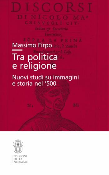 Tra politica e religione - Massimo Firpo - Libro Scuola Normale Superiore 2016, Studi | Libraccio.it