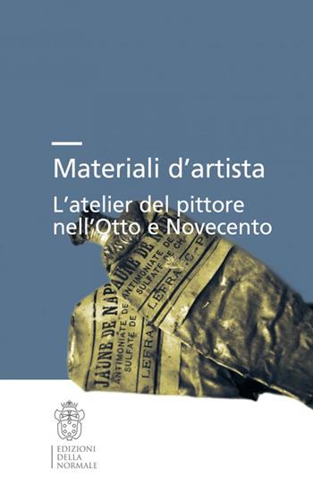 Materiali d’artista. L’atelier del pittore nell’Otto e Novecento  - Libro Scuola Normale Superiore 2017, Seminari e convegni | Libraccio.it