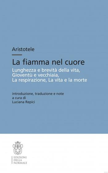 Aristotele. La fiamma nel cuore  - Libro Scuola Normale Superiore 2017, Testi e commenti | Libraccio.it