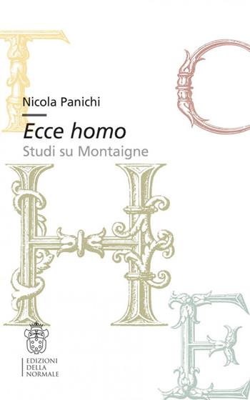Ecce homo. Studi su Montaigne - Nicola Panichi - Libro Scuola Normale Superiore 2017, Studi | Libraccio.it