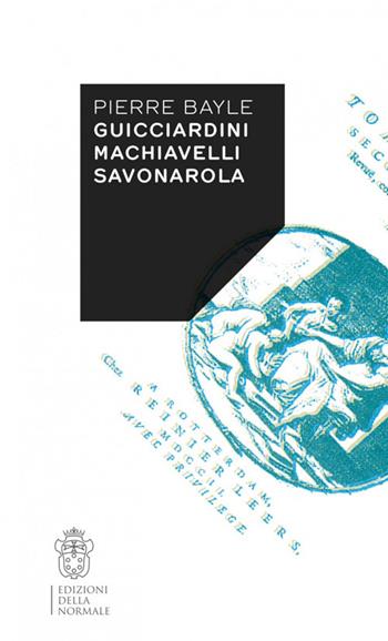 Guicciardini, Machiavelli, Savonarola - Pierre Bayle - Libro Scuola Normale Superiore 2018, Variazioni | Libraccio.it
